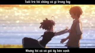 Tuổi trẻ chẳng có gì trong tay, nhưng tôi có cô gái ấy bên cạnh #anime