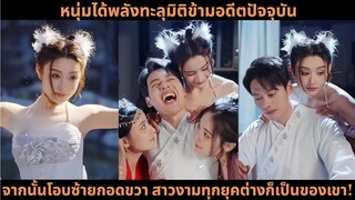 หนุ่มได้พลังทะลุมิติข้ามอดีตปัจจุบัน จากนั้นโอบซ้ายกอดขวา สาวงามทุกย