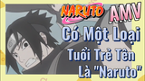 [Naruto] AMV | Có Một Loại Tuổi Trẻ Tên Là "Naruto"