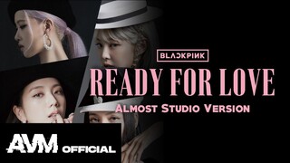 BLACKPINK - Ready For Love (Almost Studio Version) [Semi-High Quality]