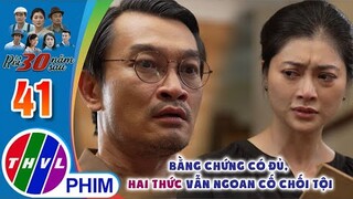 Bằng chứng có đủ, Hai Thức vẫn ngoan cố chối tội  | RỒI 30 NĂM SAU - TẬP 41