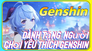 Dành Tặng Người Chơi Yêu Thích Genshin