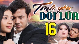 PHIM HAY | TÌNH YÊU DỐI LỪA - TẬP 16 | PHIM BỘ VIỆT NAM HAY NHẤT 2024 | PHIM VIỆT NAM HOT NHẤT 2024