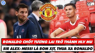 TIN BÓNG ĐÁ 22/9: RONALDO CHỐT TƯƠNG LAI TRỞ THÀNH HLV MU,  MESSI LÀ BOM XỊT, THUA XA RONALDO