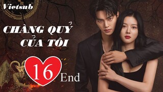 Chàng Quỷ Của Tôi (Chàng Ác Ma Của Tôi) - Tập 16 (Tập Cuối) | Vietsub