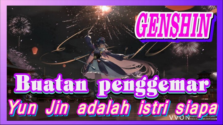 [Genshin, Buatan penggemar] Yun Jin adalah istri siapa?