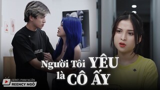 [SERIES PHIM NGẮN] - NGƯỜI TÔI YÊU LÀ CÔ ẤY | REENCY NGÔ OFFICIAL |