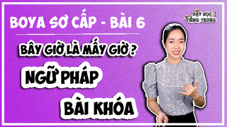 [BOYA SƠ CẤP 1]#2 Bài 6 BÂY GIỜ MẤY GIỜ?|NGỮ PHÁP & BÀI KHÓA: Cách biểu đạt giờ