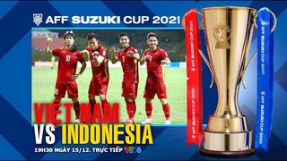 AFF Cup 2021 | VTV6 trực tiếp tuyển Việt Nam vs Indonesia (19h30 ngày 15/12). NHẬN ĐỊNH BÓNG ĐÁ