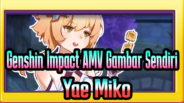 ❤️Yae Miko❤️ | Impact AMV Gambar Sendiri / Diisi suara