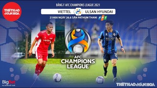 [NHẬN ĐỊNH BÓNG ĐÁ] Viettel vs Ulsan. Trực tiếp AFC Champions League 2021. Bảng F - 21h00 ngày 26/6