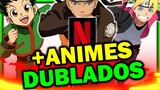 Naruto Shippuden Dublado Hunter x Hunter Dublado Boruto Dublado Na Netflix Em 2022?