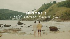 I Told Sunset About You Ep 3