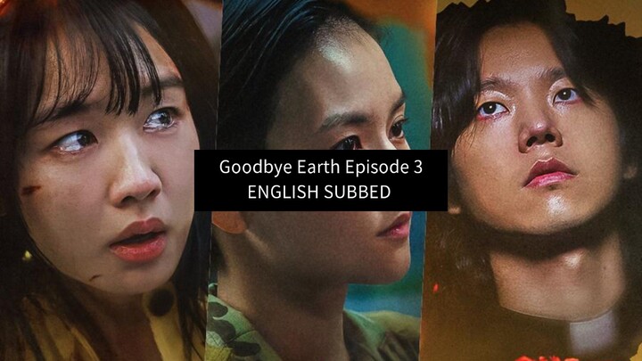 Goodbye Earth Full Episode 3 English Subbed