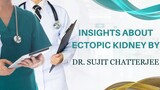 Insights about Ectopic Kidney by Sujit Chatterjee