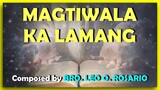 MAGTIWALA KA LAMANG - Composed by Bro Leo Olivo Rosario
