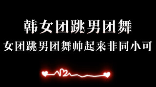 韩女团跳男团舞，女团帅起来非同小可，你们觉得那个女团跳得最好