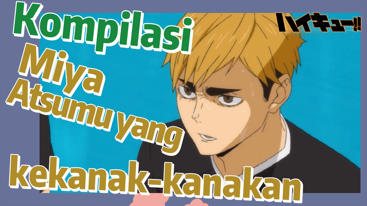 [Haikyuu!!] Kompilasi | Miya Atsumu yang kekanak-kanakan