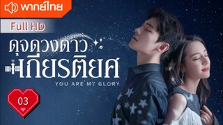 You Are My Glory Ep03 ดุจดวงดาวเกียรติยศ  HD1080P พากย์ไทย [2021]