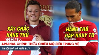 TIN BÓNG ĐÁ 31/7| Arsenal CHÍNH THỨC chiêu mộ SIÊU TRUNG VỆ, Van Dijk comeback đầy tệ hại