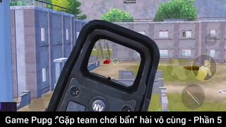 Game Pupg: gặp team Chơi bẩn hài vô cùng phần 5