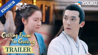 【Trailer】EP34-36: I hope this isn't true, come back my love!🥲❣️ | Calling From The Galaxy | YOUKU