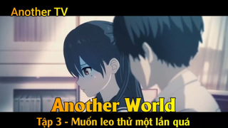 Another World Tập 3 - Muốn leo thử một lần quá