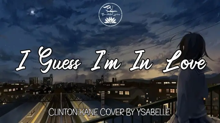 I Guess I'm In Love - Clinton Kane Cover by Ysabelle ( Lyrics)