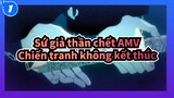 [Sứ giả thần chết AMV] Chiến tranh không kết thúc thì linh hồn chẳng ngủ yên_1