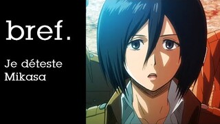 BREF - JE DETESTE CETTE S*L*PE DE MIKASA ! SHINGEKI NO KYOJIN