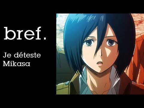 BREF - JE DETESTE CETTE S*L*PE DE MIKASA ! SHINGEKI NO KYOJIN