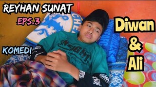 REYHAN SUNAT eps.3❗akhirnya DIWAN ketahuan juga | ali pun diam tanpa kata | komedi sahabat ambyar