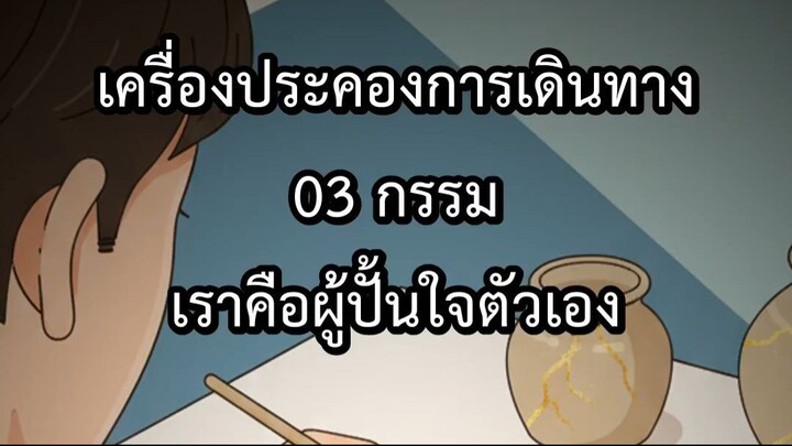 เครื่องประคองการเดินทาง 03 กรรม เราคือผู้ปั้นใจตัวเอง