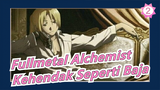 [Fullmetal Alchemist/MAD/Mashup] Kehendak Seperti Baja, Tidak Pernah Padam!!!_2