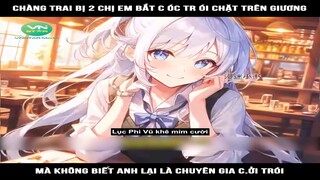 Review Truyện: Chàng trai bị 2 chị em bắt cóc tr--ói chặt trên giương, mà không biết anh lại là