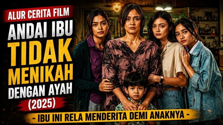 ALUR CERITA FILM ANDAI IBU TIDAK MENIKAH DENGAN AYAH (2025) - IBU INI RELA MENDERITA DEMI ANAKNYA