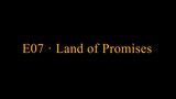E07 · Land of Promises