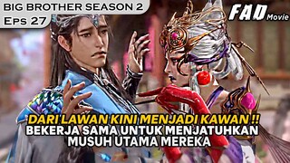 DARI LAWAN KINI MENJADI KAWAN UNTUK MENJATUHKAN AJARAN XI FANG- ALUR BIG BROTHER SEASON 2 EPISODE 27