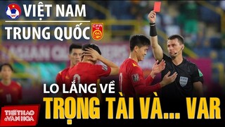 Tuyển Việt Nam đấu Trung Quốc - Vừa lo trọng tài, vừa lo… VAR ! VÒNG LOẠI WORLD CUP 2022