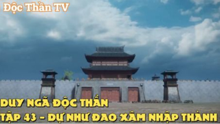 Duy Ngã Độc Thần Tập 43 - Dự như đao xâm nhập thành