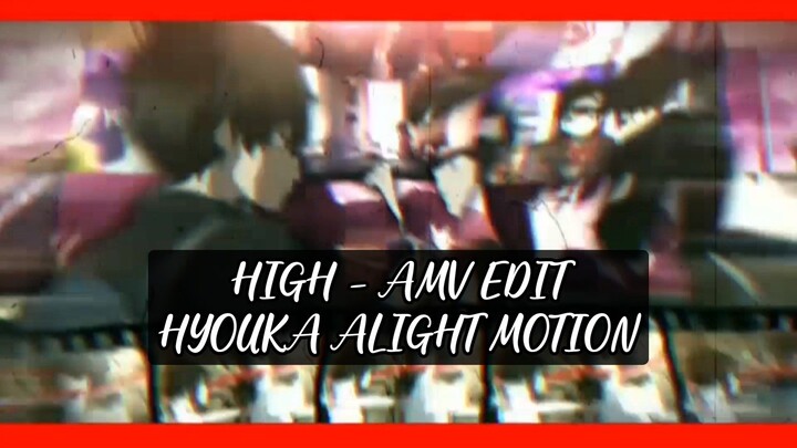 HIGH AMV - HYOUKA ALIGHT MOTION EDITS