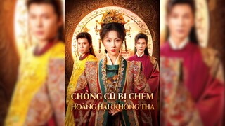 Chồng Cũ Bị Chém, Hoàng Hậu Không Tha - Ex-Husband Was Beheaded, Queen Did Not Forgive