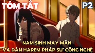 " Nam sinh may mắn và dàn Harem pháp sư công nghệ " || Phần 2 || Tóm Tắt Anime Hay || Flick Anime