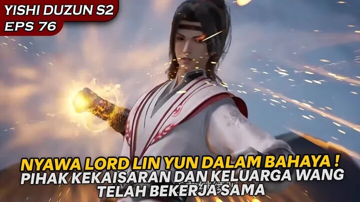 PIHAK KEKAISARAN DAN KELUARGA WANG BEKERJA SAMA MENGHABISIN YAWA LIN YUN !  - YISHI DUZUN S2 EPS 76