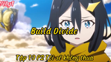 Build Divide _Tập 10 P2 Tôi sẽ không thua