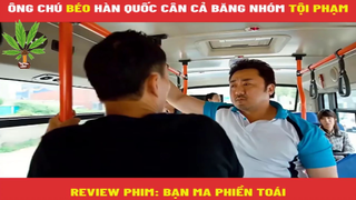 Ông chú béo Hàn Quốc cân cả băng nhóm tội phạm - Bạn Ma Phiền Toái - Part 1#reviewphim
