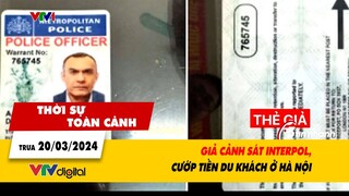 Thời sự toàn cảnh trưa 20/3: Giả cảnh sát Interpol, cướp tiền du khách ở Hà Nội | VTV24