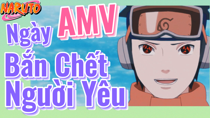 [Naruto] AMV | Ngày Bắn Chết Người Yêu