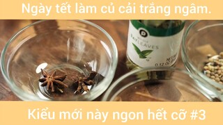 Ngày tết làm củ cải trắng ngâm kiểu mới này ngon hết cỡ phần 3