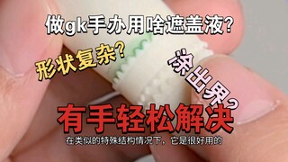 做gk手办用什么遮盖液，形状复杂也不怕！涂出界了也不怕！